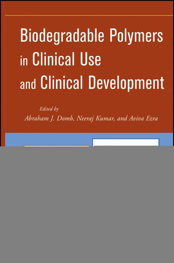 Biodegradable Polymers in Clinical Use and Clinical Development by Abraham J. Domb, Neeraj Kumar