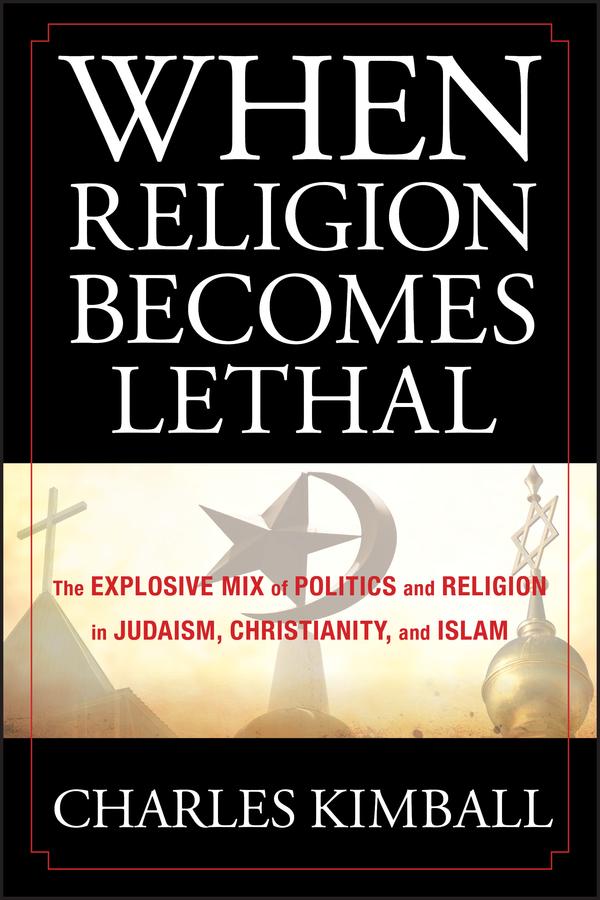 When Religion Becomes Lethal by Charles Kimball