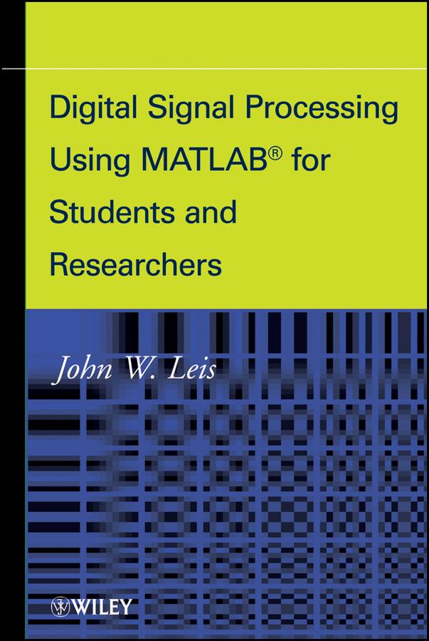 Digital Signal Processing Using MATLAB for Students and Researchers by John W. Leis