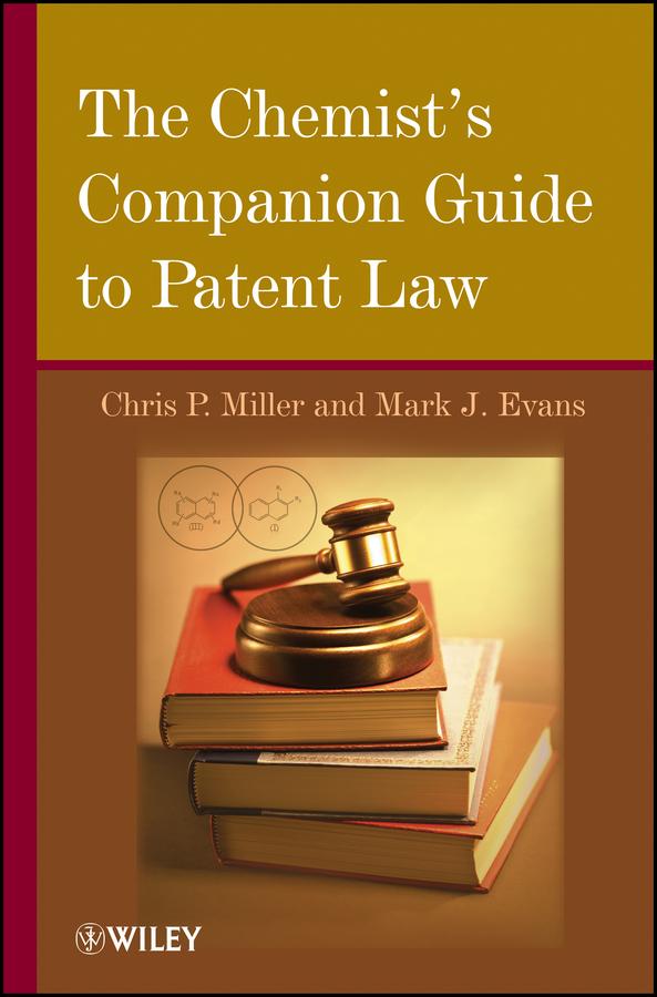 The Chemist's Companion Guide to Patent Law by Chris P. Miller, Mark J. Evans