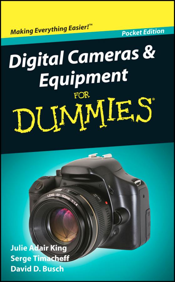 Digital Cameras and Equipment For Dummies by David D. Busch, Julie Adair King, Serge Timacheff
