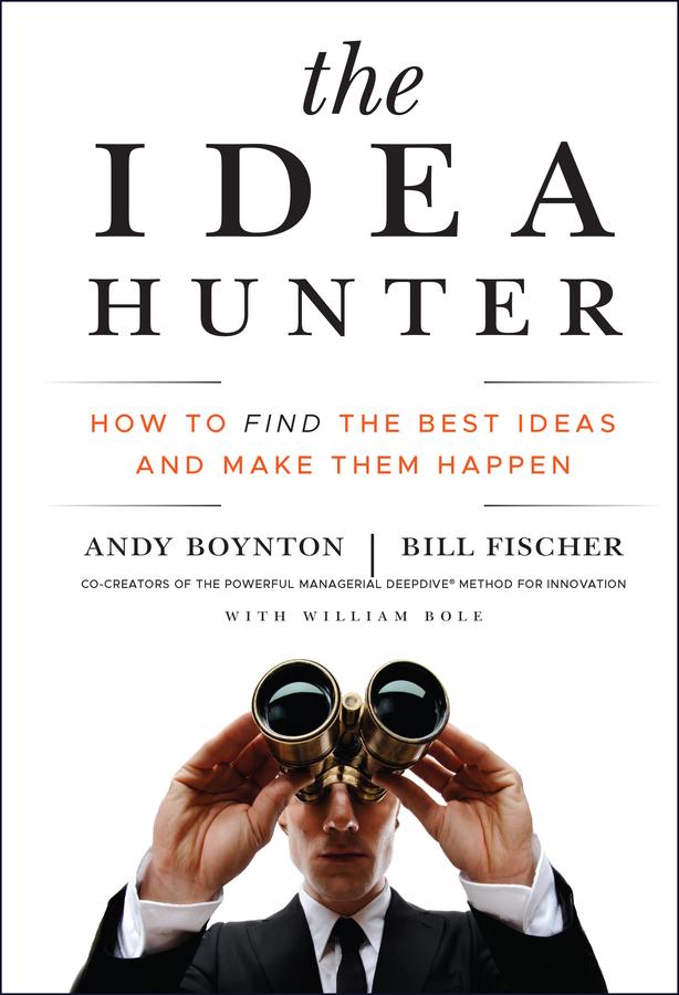 The Idea Hunter by Andy Boynton, Bill Fischer, William Bole
