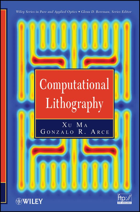 Computational Lithography by Gonzalo R. Arce, Xu Ma