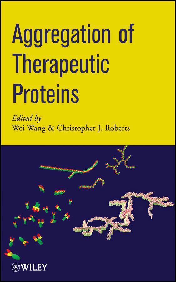 Aggregation of Therapeutic Proteins by Christopher J. Roberts, Wei Wang