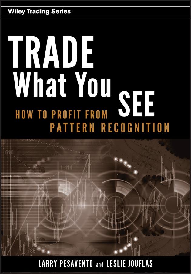 Trade What You See by Larry Pesavento, Leslie Jouflas