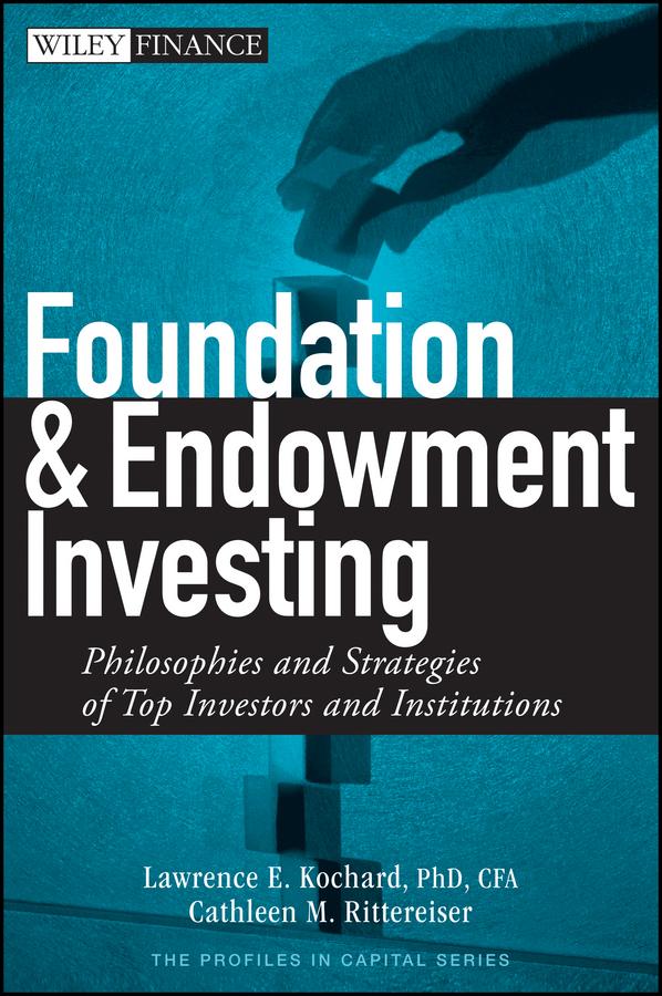 Foundation and Endowment Investing by Cathleen M. Rittereiser, Lawrence E. Kochard