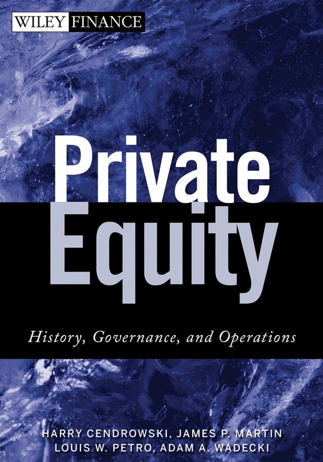 Private Equity by Adam A. Wadecki, Harry Cendrowski, James P. Martin, Louis W. Petro