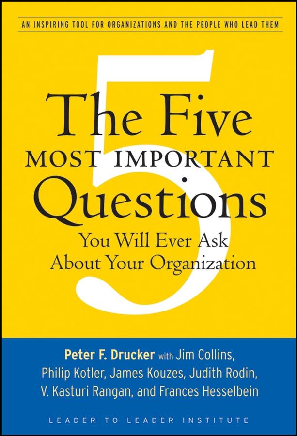 The Five Most Important Questions You Will Ever Ask About Your Organization by Frances Hesselbein Leadership Institute, Peter F. Drucker