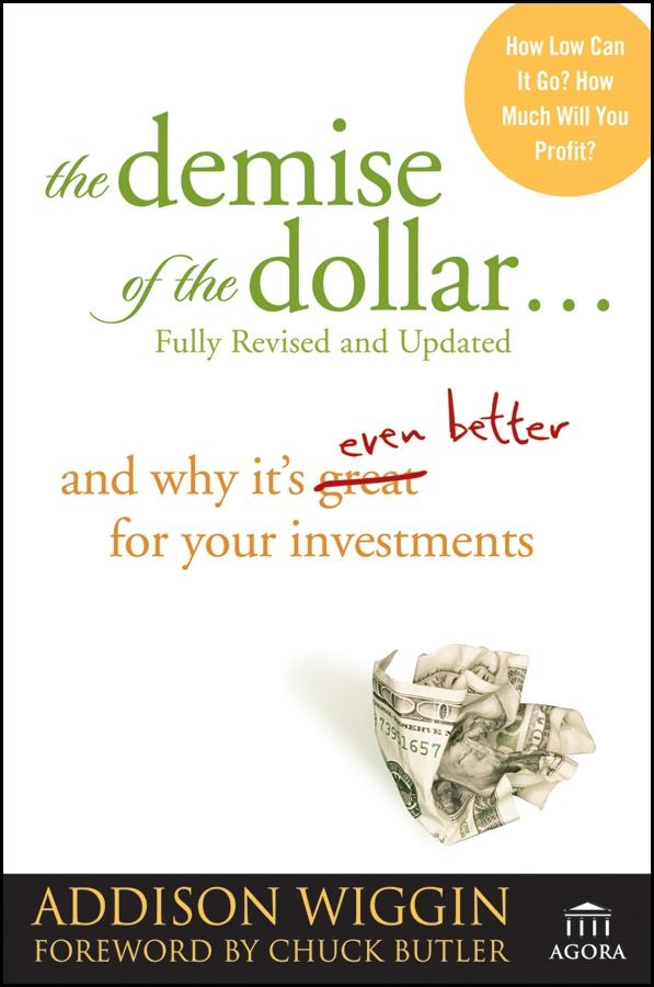 The Demise of the Dollar... by Addison Wiggin, Chuck Butler
