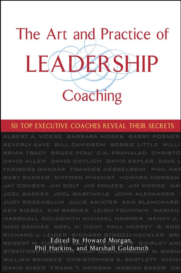 The Art and Practice of Leadership Coaching by Howard Morgan, Marshall Goldsmith, Phil Harkins