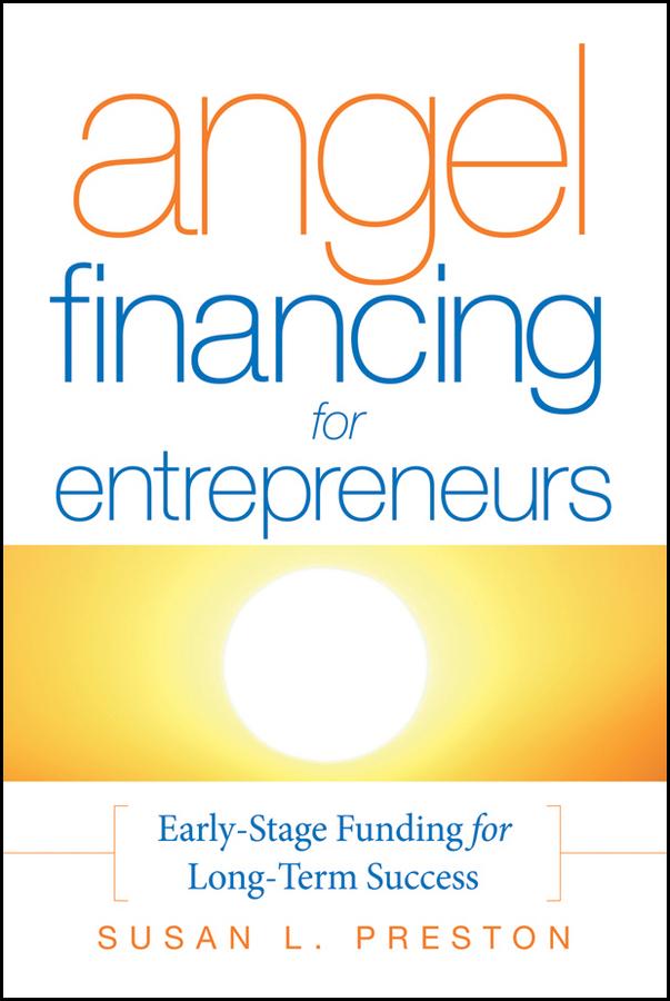 Angel Financing for Entrepreneurs by Susan L. Preston