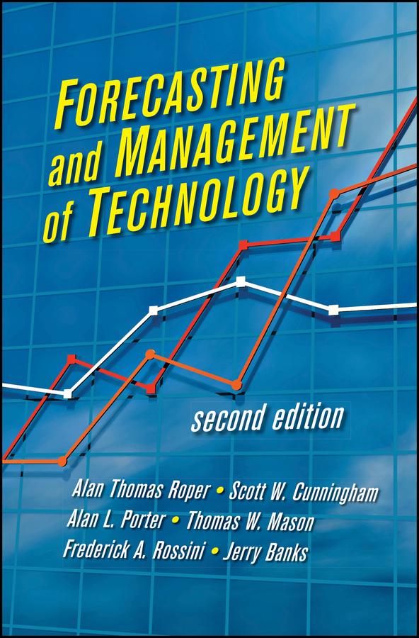 Forecasting and Management of Technology by Alan L. Porter, A. Thomas Roper, Frederick A. Rossini, Jerry Banks, Scott W. Cunningham, Thomas W. Mason