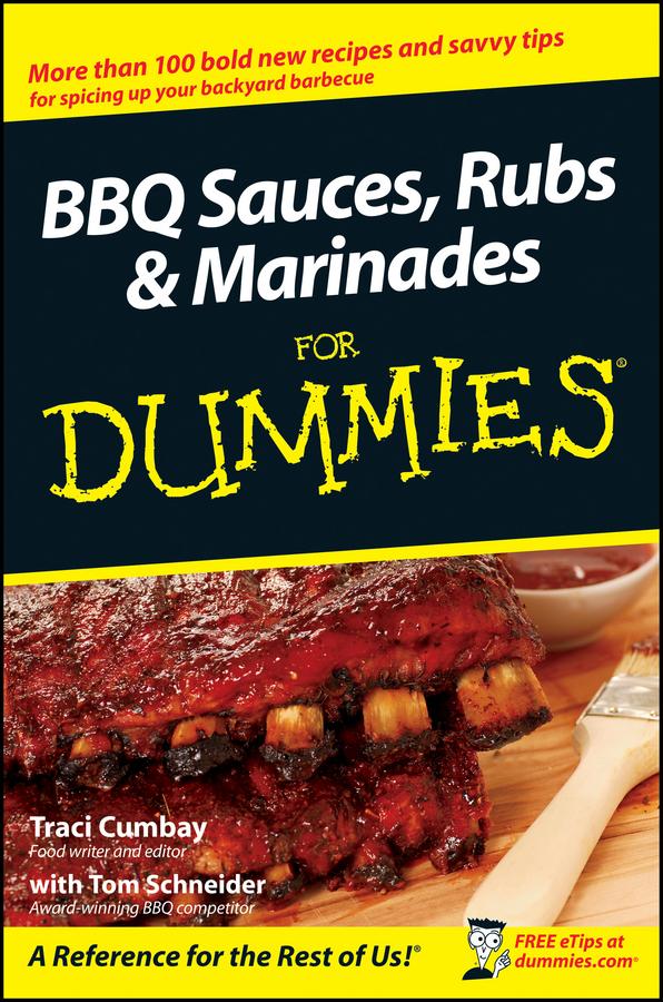 BBQ Sauces, Rubs and Marinades For Dummies by Tom Schneider, Traci Cumbay