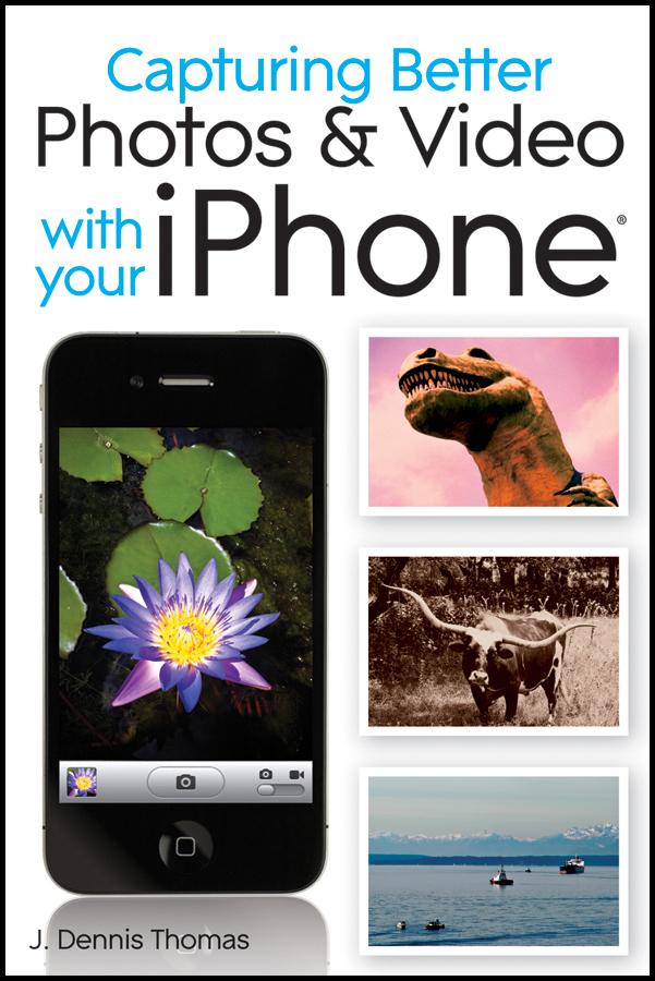 Capturing Better Photos and Video with your iPhone by J. Dennis Thomas