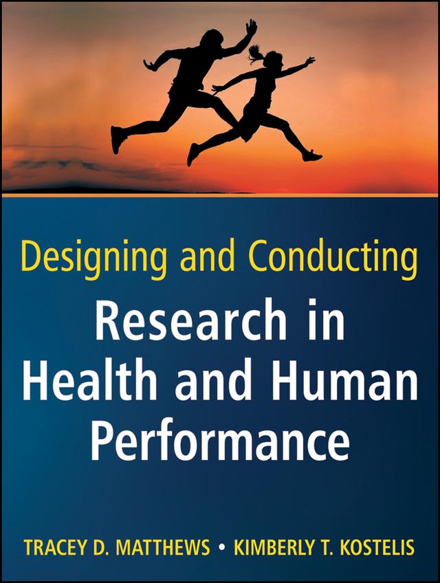 Designing and Conducting Research in Health and Human Performance by Kimberly T. Kostelis, Tracey D. Matthews