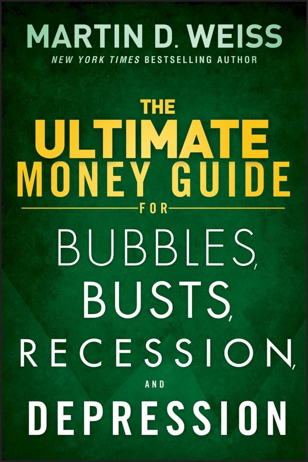The Ultimate Money Guide for Bubbles, Busts, Recession and Depression by Martin D. Weiss