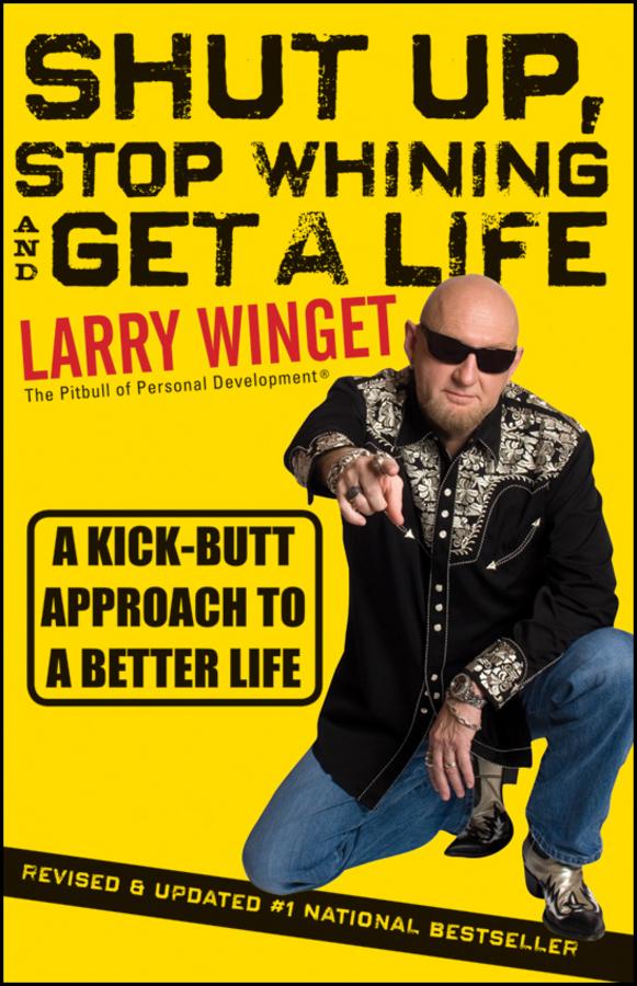 Shut Up, Stop Whining, and Get a Life by Larry Winget