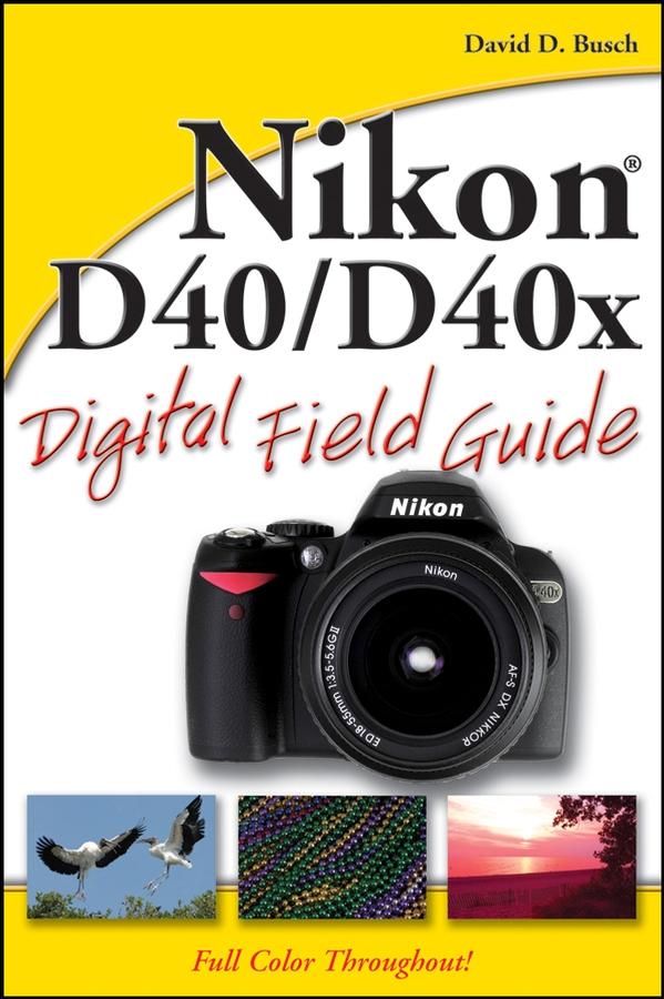 Nikon D40 / D40x Digital Field Guide by David D. Busch