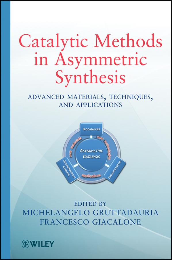 Catalytic Methods in Asymmetric Synthesis by Francesco Giacalone, Michelangelo Gruttadauria