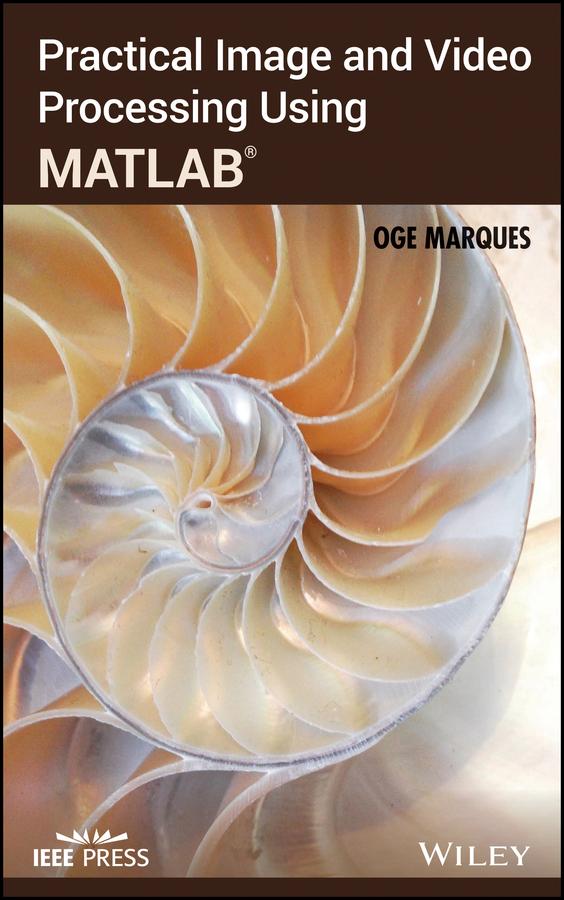 Practical Image and Video Processing Using MATLAB by Oge Marques