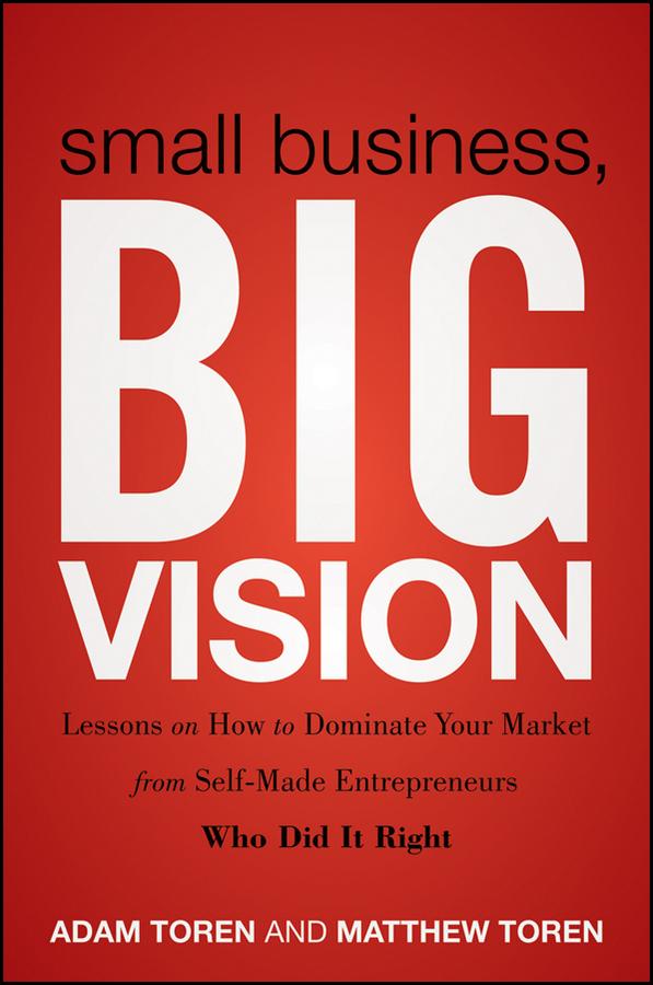 Small Business, Big Vision by Adam Toren, Matthew Toren