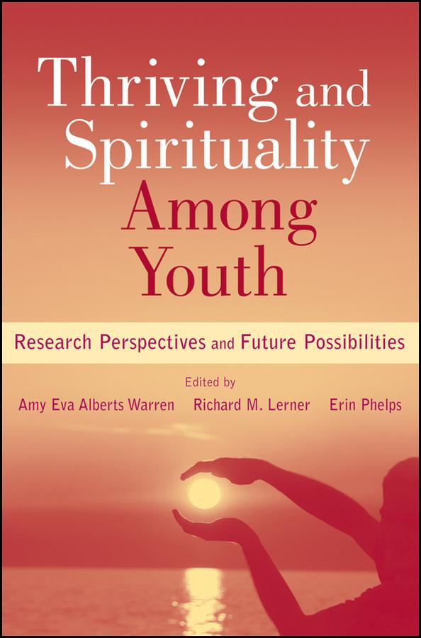 Thriving and Spirituality Among Youth by Amy Eva Alberts Warren, Erin Phelps, Richard M. Lerner
