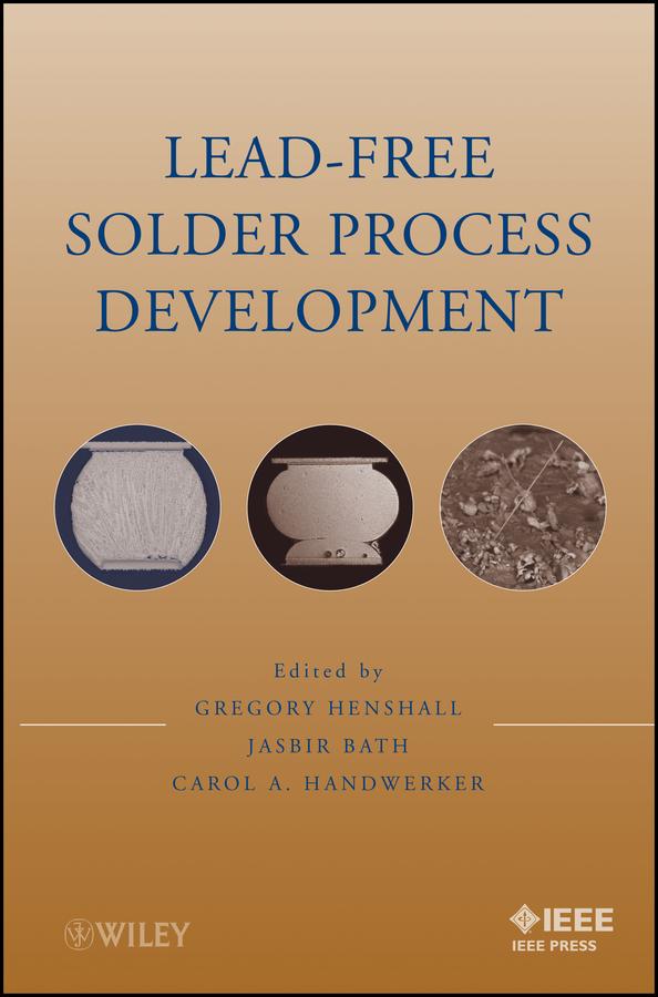 Lead-Free Solder Process Development by Carol A. Handwerker, Gregory Henshall, Jasbir Bath
