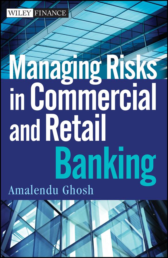 Managing Risks in Commercial and Retail Banking by Amalendu Ghosh