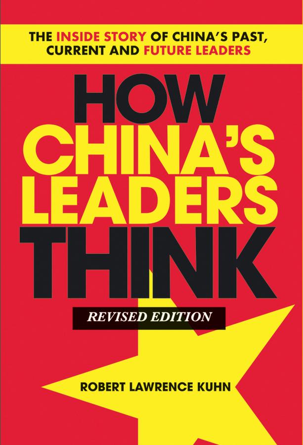 How China's Leaders Think by Robert Lawrence Kuhn
