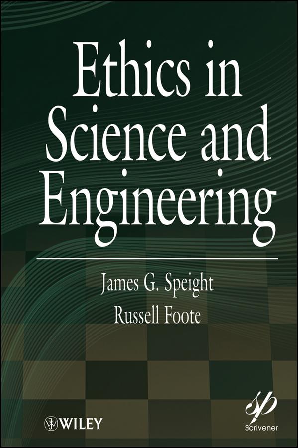 Ethics in Science and Engineering by James G. Speight, Russell Foote