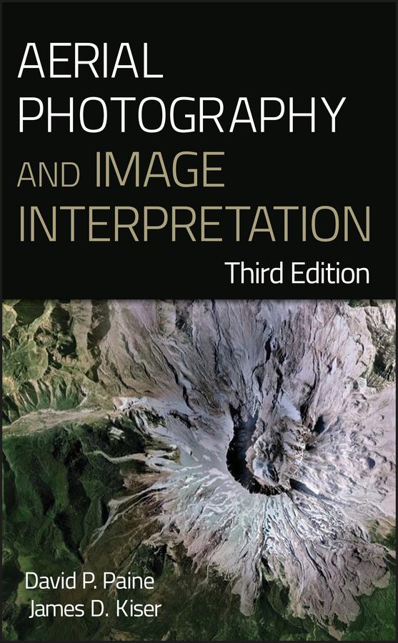 Aerial Photography and Image Interpretation by David P. Paine, James D. Kiser