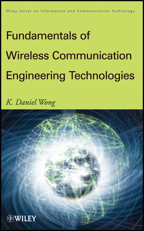 Fundamentals of Wireless Communication Engineering Technologies by K. Daniel Wong