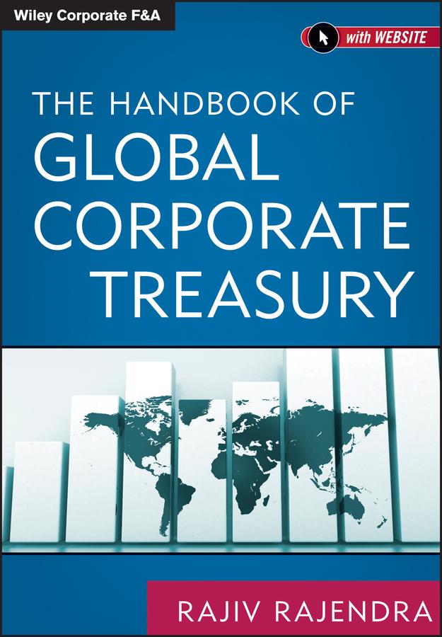 The Handbook of Global Corporate Treasury by Rajiv Rajendra