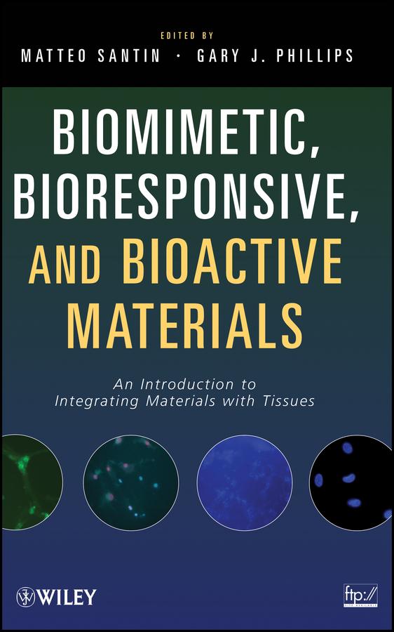 Biomimetic, Bioresponsive, and Bioactive Materials by Gary J. Phillips, Matteo Santin