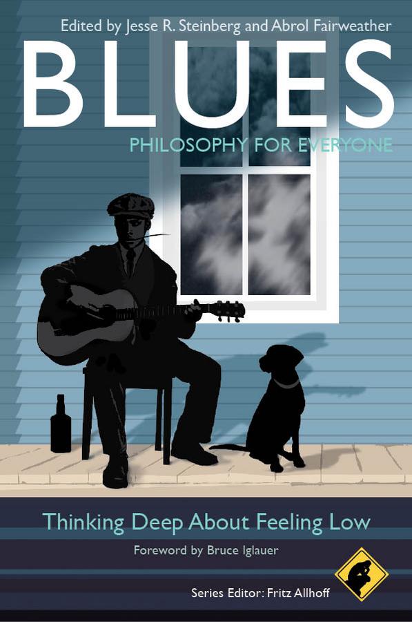 Blues - Philosophy for Everyone by Abrol Fairweather, Bruce Iglauer, Fritz Allhoff, Jesse R. Steinberg