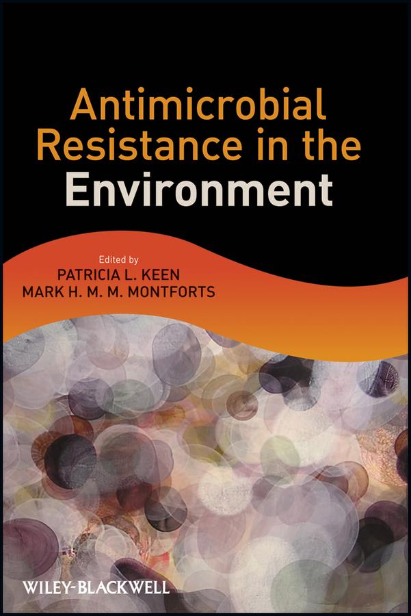 Antimicrobial Resistance in the Environment by Mark H. M. M. Montforts, Patricia L. Keen