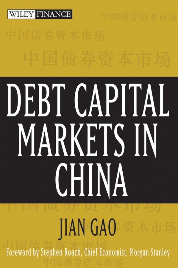 Debt Capital Markets in China by Jian Gao, Stephen S. Roach