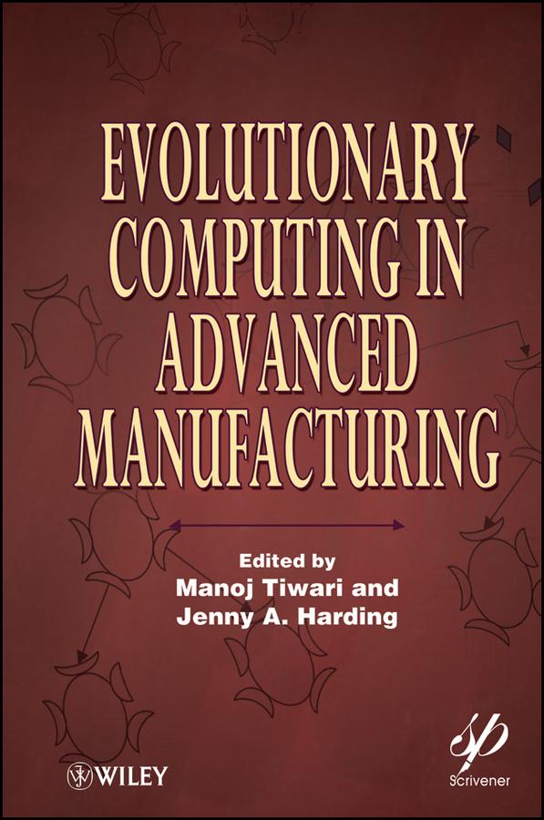 Evolutionary Computing in Advanced Manufacturing by Jenny A. Harding, Manoj Tiwari
