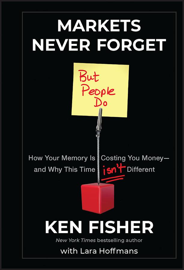 Markets Never Forget (But People Do) by Kenneth L. Fisher, Lara W. Hoffmans