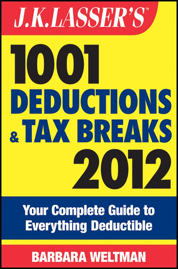 J.K. Lasser's 1001 Deductions and Tax Breaks 2012 by Barbara Weltman