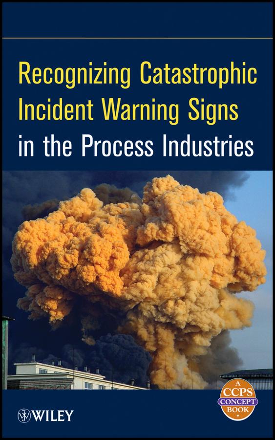 Recognizing Catastrophic Incident Warning Signs in the Process Industries by CCPS (Center for Chemical Process Safety)