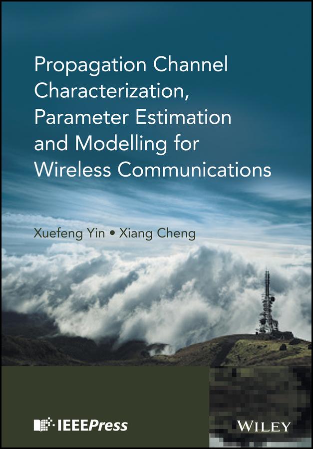 Propagation Channel Characterization, Parameter Estimation, and Modeling for Wireless Communications by Xiang Cheng, Xuefeng Yin