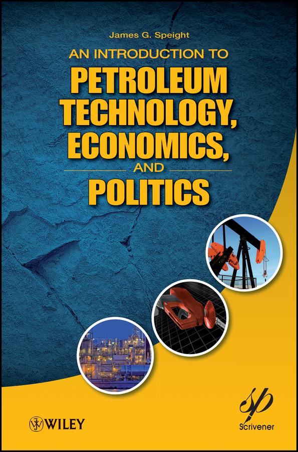 An Introduction to Petroleum Technology, Economics, and Politics by James G. Speight