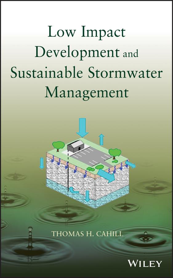 Low Impact Development and Sustainable Stormwater Management by Thomas H. Cahill