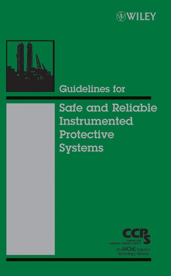 Guidelines for Safe and Reliable Instrumented Protective Systems by CCPS (Center for Chemical Process Safety)