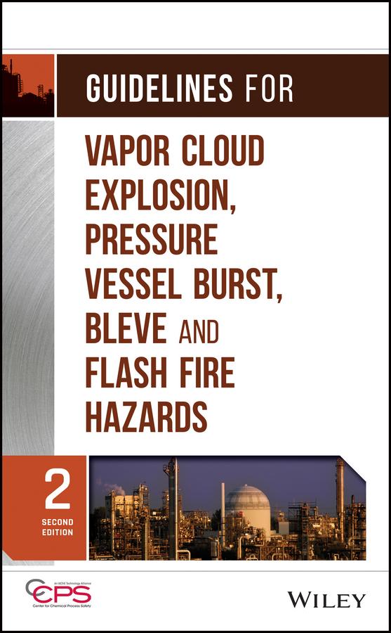 Guidelines for Vapor Cloud Explosion, Pressure Vessel Burst, BLEVE, and Flash Fire Hazards by CCPS (Center for Chemical Process Safety)