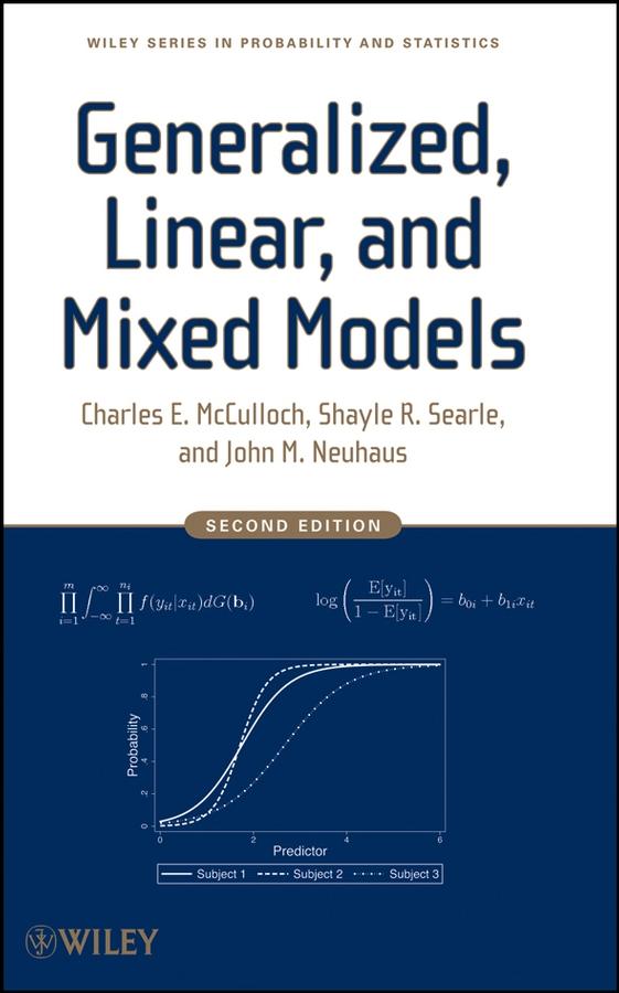 Generalized, Linear, and Mixed Models by Charles E. McCulloch, John M. Neuhaus, Shayle R. Searle
