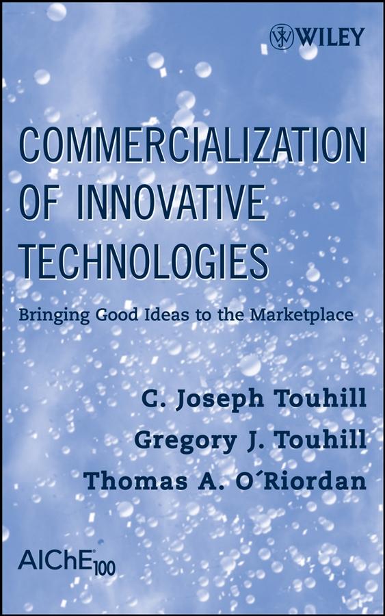 Commercialization of Innovative Technologies by C. Joseph Touhill, Gregory J. Touhill, Thomas A. O'Riordan