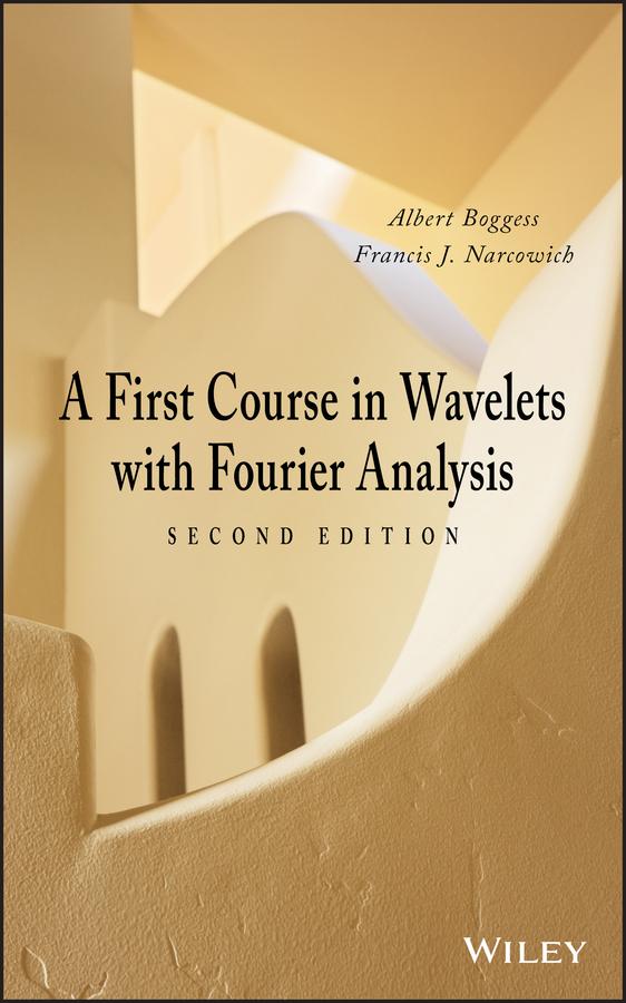 A First Course in Wavelets with Fourier Analysis by Albert Boggess, Francis J. Narcowich