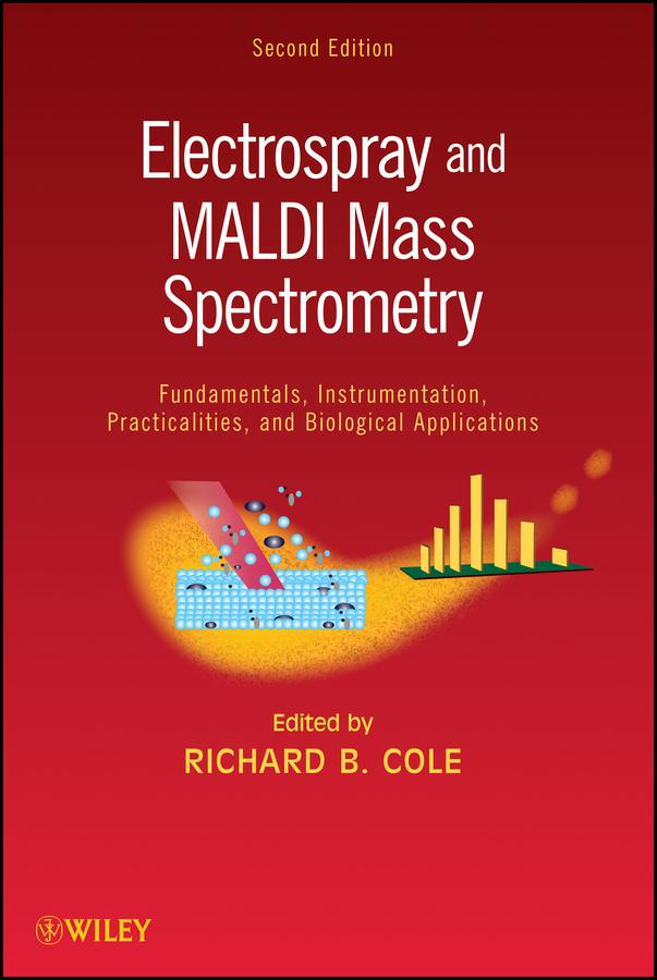 Electrospray and MALDI Mass Spectrometry by Richard B. Cole